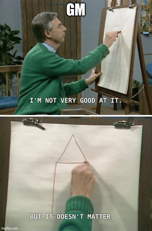 NakJkao | GM | image tagged in mr rogers i m not very good | made w/ Imgflip meme maker