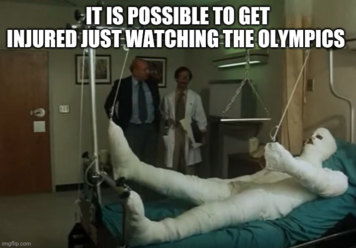 terence hill gipsz full body injury hospital | IT IS POSSIBLE TO GET INJURED JUST WATCHING THE OLYMPICS | image tagged in terence hill gipsz full body injury hospital | made w/ Imgflip meme maker