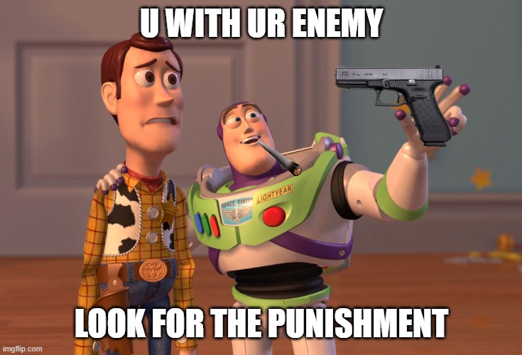 what happens if u truce with ur enemy with 1 day :) | U WITH UR ENEMY; LOOK FOR THE PUNISHMENT | image tagged in memes,x x everywhere | made w/ Imgflip meme maker