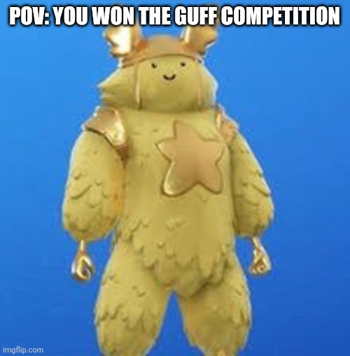 Repost of my old meme (sorta) | POV: YOU WON THE GUFF COMPETITION | image tagged in guff | made w/ Imgflip meme maker