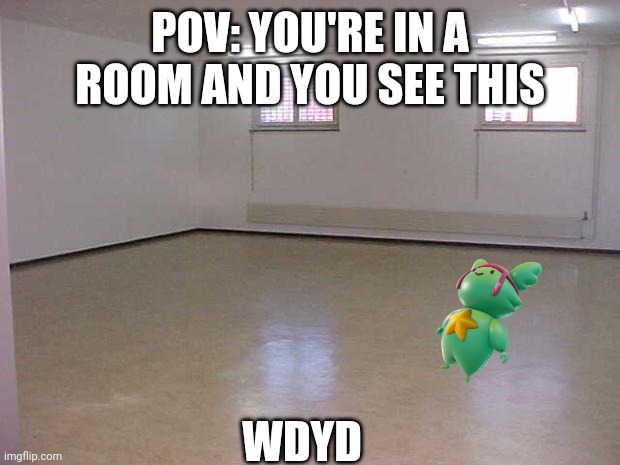 Op ocs allowed, because some of the events may have op characters | POV: YOU'RE IN A ROOM AND YOU SEE THIS; WDYD | image tagged in empty room | made w/ Imgflip meme maker