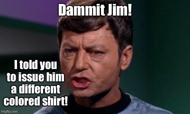 Dammit Jim | Dammit Jim! I told you to issue him a different colored shirt! | image tagged in dammit jim | made w/ Imgflip meme maker