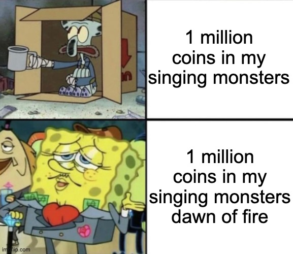 My singing monsters meme 2 |  1 million coins in my singing monsters; 1 million coins in my singing monsters dawn of fire | image tagged in poor squidward vs rich spongebob,my singing monsters,my singing monsters dawn of fire | made w/ Imgflip meme maker