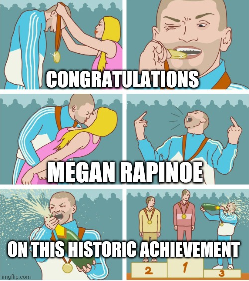 Success? | CONGRATULATIONS; MEGAN RAPINOE; ON THIS HISTORIC ACHIEVEMENT | image tagged in 3rd place celebration,megan rapinoe,womens soccer,us soccer | made w/ Imgflip meme maker