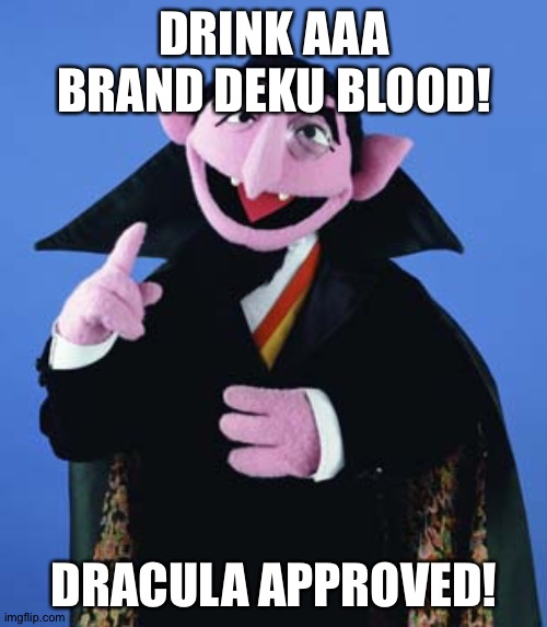 Count Dracula | DRINK AAA BRAND DEKU BLOOD! DRACULA APPROVED! | image tagged in count dracula | made w/ Imgflip meme maker