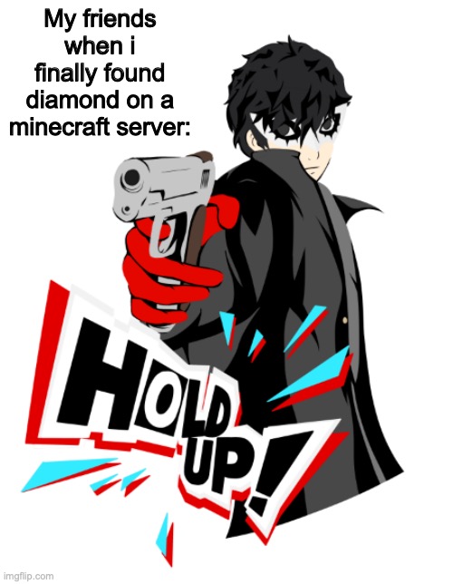 It do be like that, it do be like that sometimes | My friends when i finally found diamond on a minecraft server: | image tagged in joker hold up | made w/ Imgflip meme maker