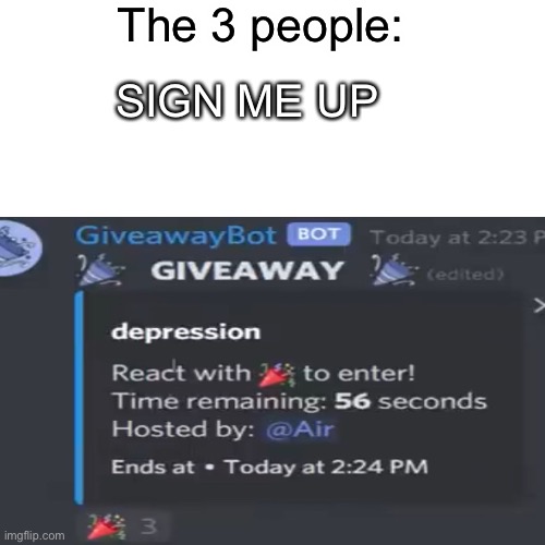 Win DEPRESSION | The 3 people:; SIGN ME UP | image tagged in depression,joke,giveaway,discord,robot | made w/ Imgflip meme maker