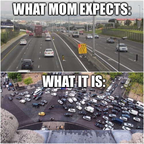 Traffic jam. Traffic flow | WHAT MOM EXPECTS: WHAT IT IS: | image tagged in traffic jam traffic flow | made w/ Imgflip meme maker