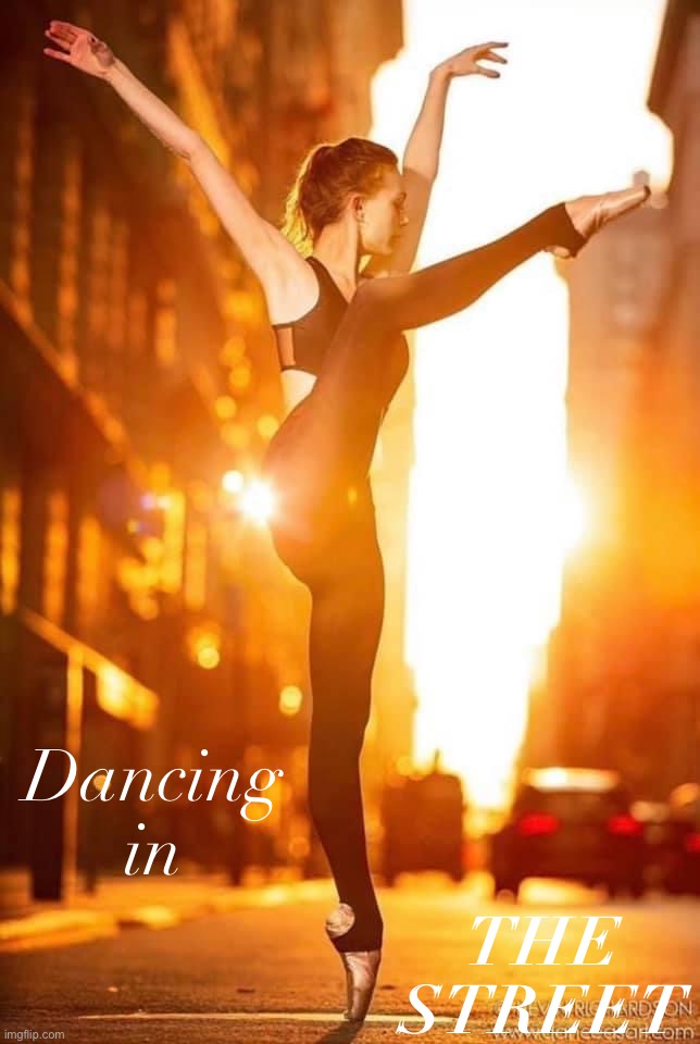 Dancer in street | Dancing in; THE STREET | image tagged in dancer in street | made w/ Imgflip meme maker