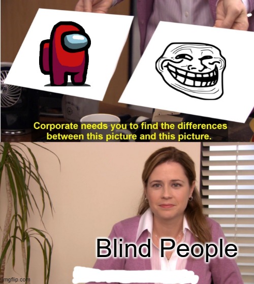 Do u get it ? | Blind People | image tagged in memes,they're the same picture | made w/ Imgflip meme maker