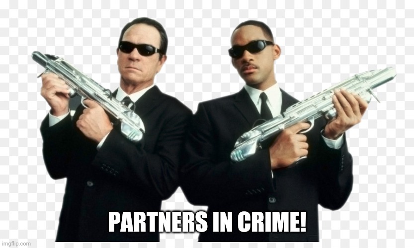 Men In Black | PARTNERS IN CRIME! | image tagged in men in black | made w/ Imgflip meme maker