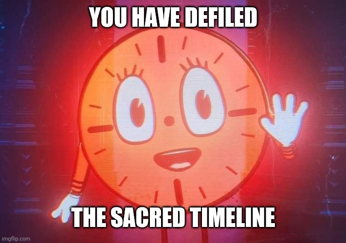 Miss Minutes | YOU HAVE DEFILED THE SACRED TIMELINE | image tagged in miss minutes | made w/ Imgflip meme maker