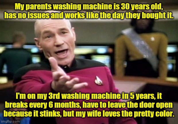 They don't make em like that anymore. | My parents washing machine is 30 years old, has no issues and works like the day they bought it. I'm on my 3rd washing machine in 5 years, it breaks every 6 months, have to leave the door open because it stinks, but my wife loves the pretty color. | image tagged in startrek,funny | made w/ Imgflip meme maker