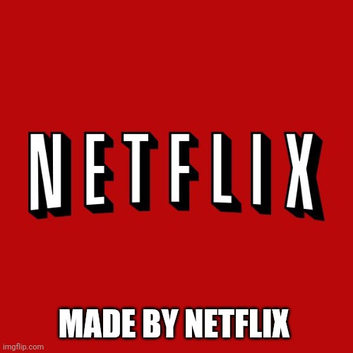 Goddam you Netflix! | MADE BY NETFLIX | image tagged in goddam you netflix | made w/ Imgflip meme maker