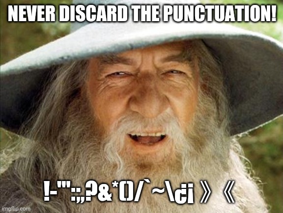 A Wizard Is Never Late | NEVER DISCARD THE PUNCTUATION! !-'":;,?&*()/`~\¿¡》《 | image tagged in a wizard is never late | made w/ Imgflip meme maker