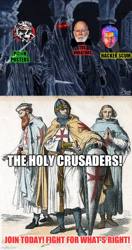 Join the crusaders! | P@#N POSTERS; HACKER SCUM; TOS VIOLATORS; THE HOLY CRUSADERS! JOIN TODAY! FIGHT FOR WHAT'S RIGHT! | image tagged in crusader,join me,get the sword,deus vult | made w/ Imgflip meme maker