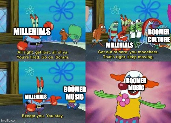 except you you stay | MILLENIALS; BOOMER CULTURE; MILLENIALS; BOOMER MUSIC; BOOMER MUSIC; MILLENIALS | image tagged in except you you stay | made w/ Imgflip meme maker