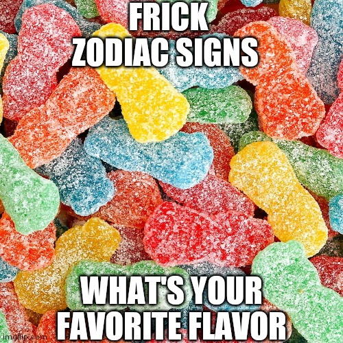 FRICK ZODIAC SIGNS; WHAT'S YOUR FAVORITE FLAVOR | image tagged in frick,zodiac,signs | made w/ Imgflip meme maker
