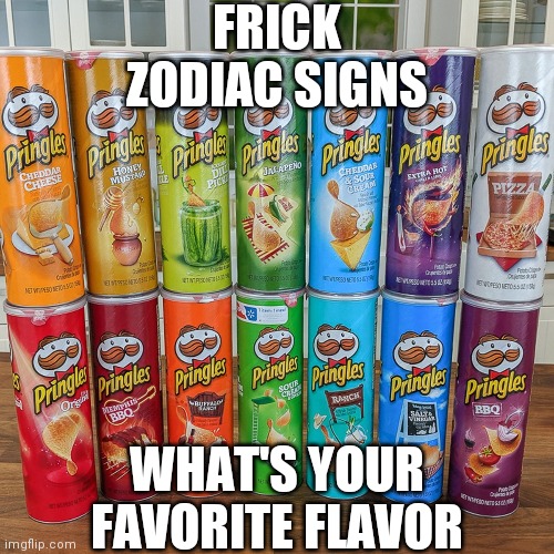 FRICK ZODIAC SIGNS; WHAT'S YOUR FAVORITE FLAVOR | made w/ Imgflip meme maker