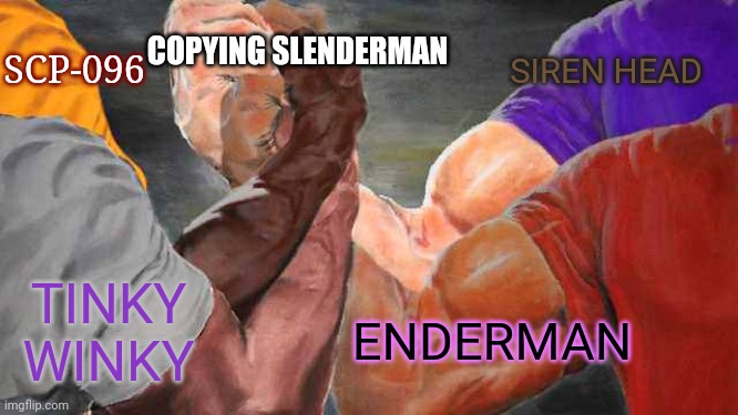 Stop Ripping Off Slenderman! | COPYING SLENDERMAN; SIREN HEAD; SCP-096; TINKY WINKY; ENDERMAN | image tagged in four arm handshake,scp,trevor henderson,siren head,minecraft,slendytubbies | made w/ Imgflip meme maker