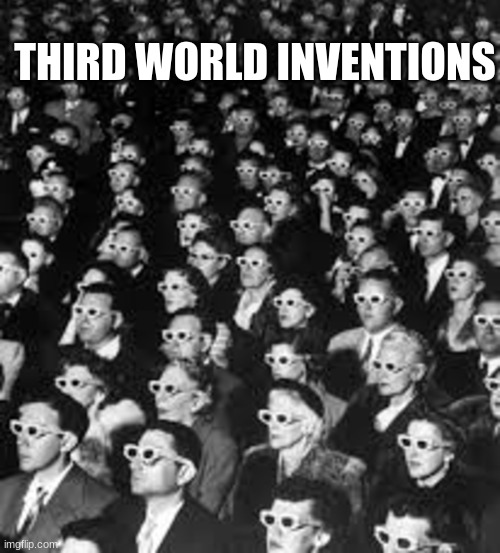 The Next Big Meme! | THIRD WORLD INVENTIONS | image tagged in the next big meme | made w/ Imgflip meme maker