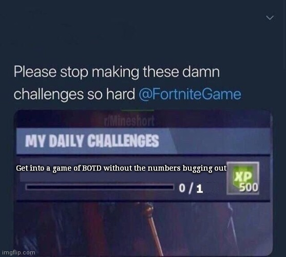 What is this, a crossover episode? | Get into a game of BOTD without the numbers bugging out | image tagged in fortnite challenge | made w/ Imgflip meme maker