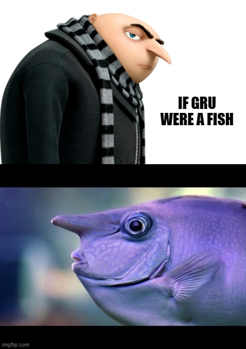 If grue were a fish | IF GRU WERE A FISH | image tagged in gru,fish | made w/ Imgflip meme maker