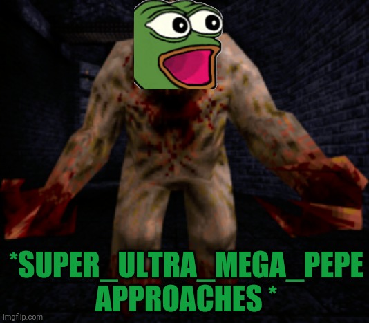 *SUPER_ULTRA_MEGA_PEPE APPROACHES * | made w/ Imgflip meme maker