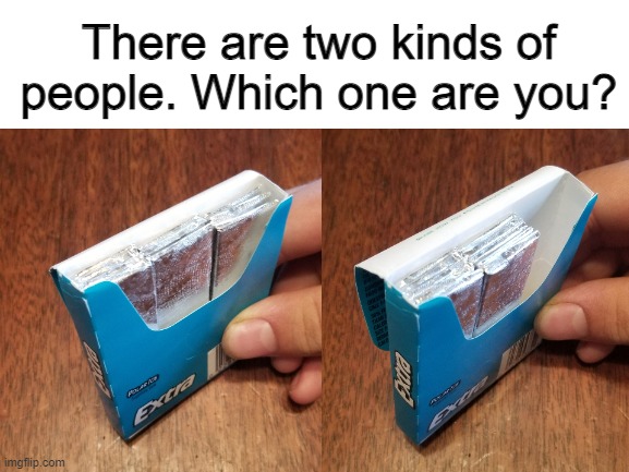 Do you take out the gum in rows or columns? | There are two kinds of people. Which one are you? | image tagged in chewing gum,gum,two kinds,people,meme,barney will eat all of your delectable biscuits | made w/ Imgflip meme maker