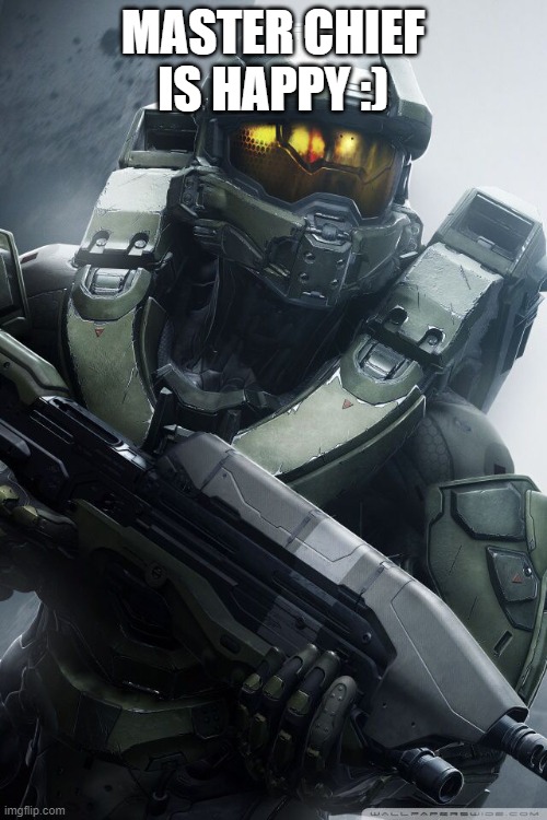 master chief | MASTER CHIEF IS HAPPY :) | image tagged in master chief | made w/ Imgflip meme maker