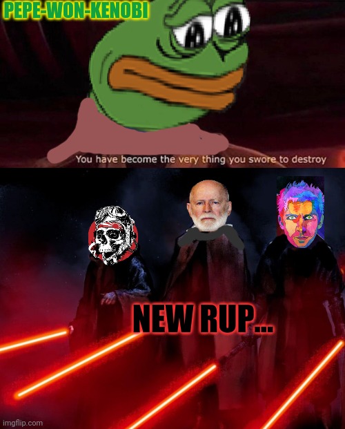 PEPE-WON-KENOBI NEW RUP... | image tagged in you've become the very thing you swore to destroy | made w/ Imgflip meme maker