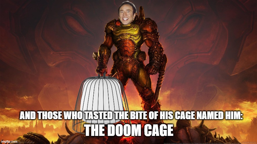 Doom Cage |  THE DOOM CAGE; AND THOSE WHO TASTED THE BITE OF HIS CAGE NAMED HIM: | image tagged in nicolas cage,doom eternal,doomguy | made w/ Imgflip meme maker