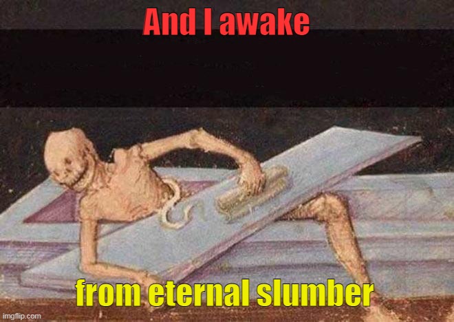 And I awake from eternal slumber | made w/ Imgflip meme maker