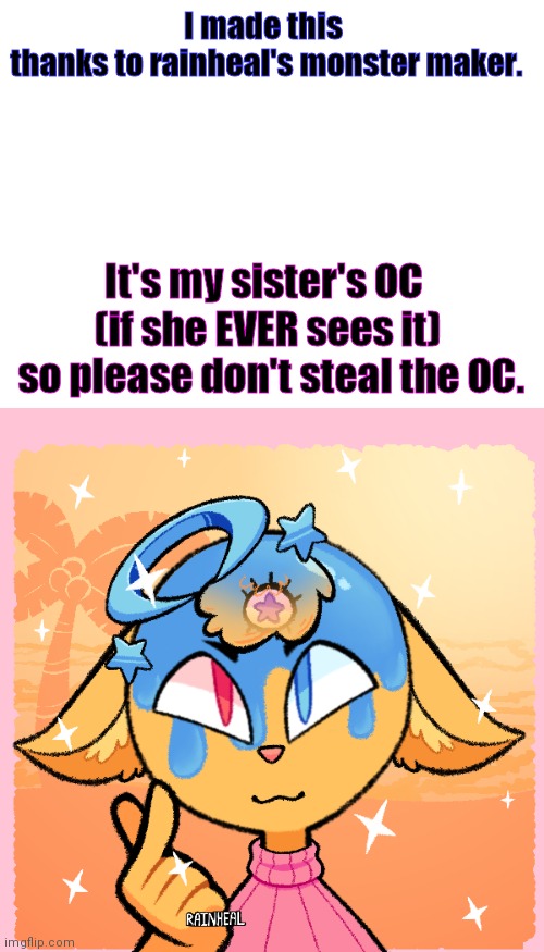  I made this
 thanks to rainheal's monster maker. It's my sister's OC 
(if she EVER sees it)
 so please don't steal the OC. | image tagged in blank white template | made w/ Imgflip meme maker