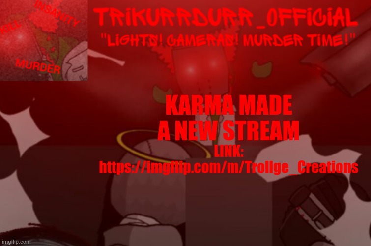 Tricky's Project Nexus 2 template | KARMA MADE A NEW STREAM; LINK: https://imgflip.com/m/Trollge_Creations | image tagged in trikurrdurr_official project nexus 2 template | made w/ Imgflip meme maker