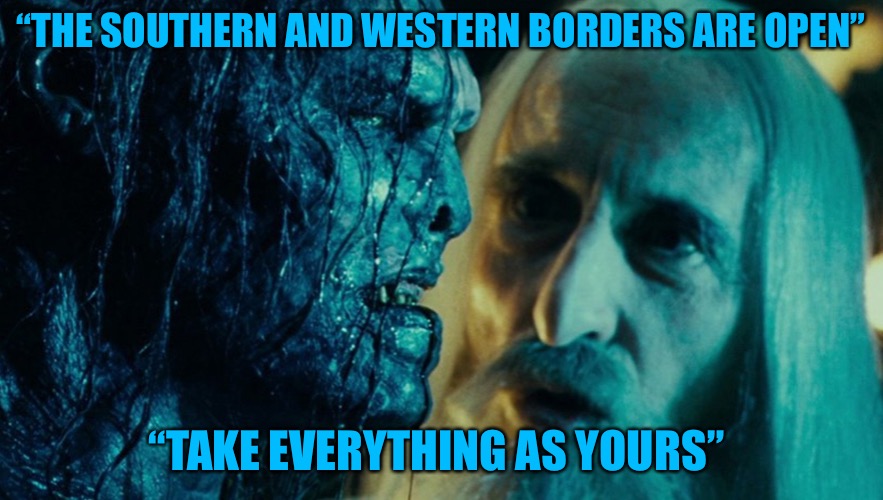 The Betrayal | “THE SOUTHERN AND WESTERN BORDERS ARE OPEN”; “TAKE EVERYTHING AS YOURS” | image tagged in betrayal,war,warning,defense,border,stealth | made w/ Imgflip meme maker