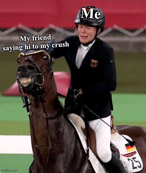 Friends and crush - Olympic Meme |  Me; My friend saying hi to my crush | image tagged in olympic horse,olympics,friends,crush,memes,school | made w/ Imgflip meme maker