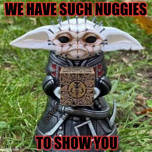 Grogu | WE HAVE SUCH NUGGIES; @Jt³nn⁰; TO SHOW YOU | image tagged in grogu | made w/ Imgflip meme maker