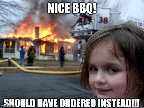 Disaster Girl Meme | NICE BBQ! SHOULD HAVE ORDERED INSTEAD!!! | image tagged in memes,disaster girl | made w/ Imgflip meme maker