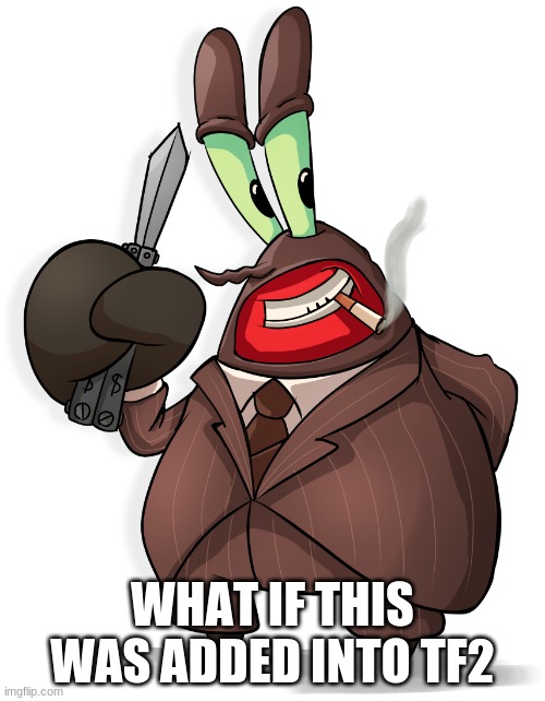 Mr Krabs spy | WHAT IF THIS WAS ADDED INTO TF2 | image tagged in mr krabs spy | made w/ Imgflip meme maker