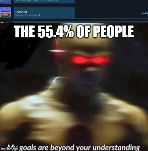Terraria meme | THE 55.4% OF PEOPLE | image tagged in my goals are beyond your understanding,terraria | made w/ Imgflip meme maker
