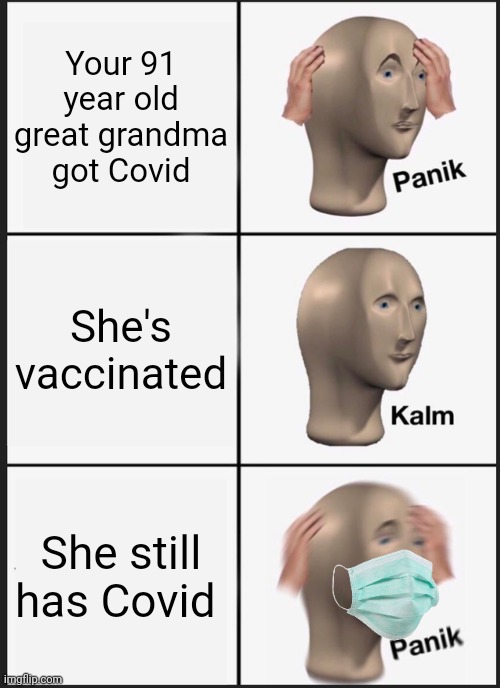 Grandma gat corvid | Your 91 year old great grandma got Covid; She's vaccinated; She still has Covid | image tagged in memes,panik kalm panik | made w/ Imgflip meme maker