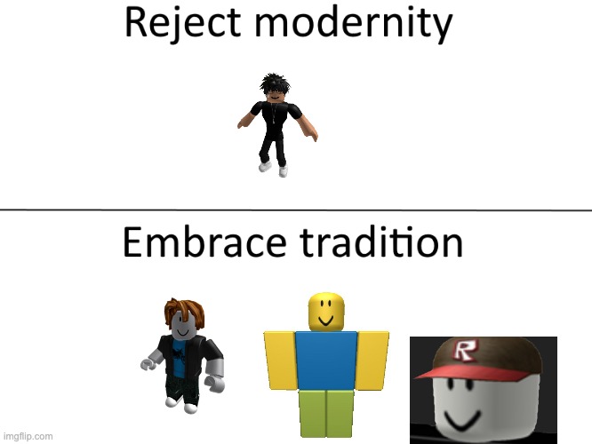 Is it just me or did Tik Tok ruin Roblox? | image tagged in reject modernity embrace tradition | made w/ Imgflip meme maker