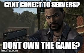 CANT CONECT TO SERVERS? DONT OWN THE GAME? | made w/ Imgflip meme maker