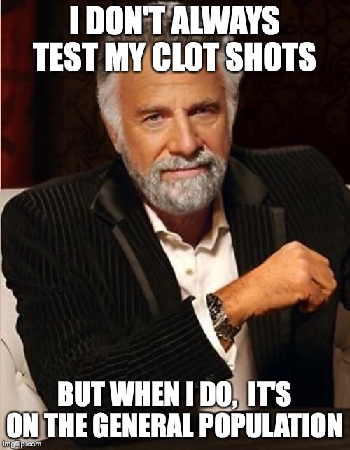 i don't always | I DON'T ALWAYS TEST MY CLOT SHOTS; BUT WHEN I DO,  IT'S ON THE GENERAL POPULATION | image tagged in i don't always | made w/ Imgflip meme maker