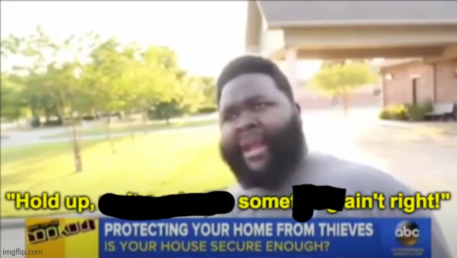 Hold up wait a minute something aint right | image tagged in hold up wait a minute something aint right | made w/ Imgflip meme maker