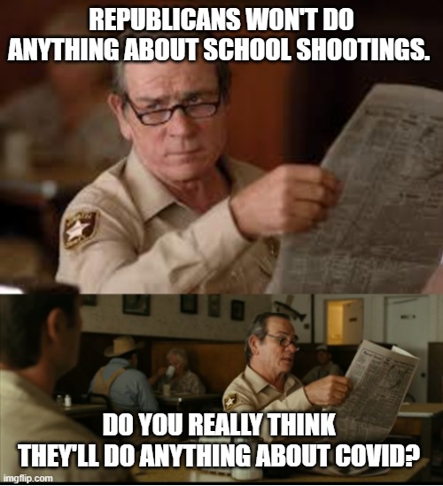 Tommy Explains | REPUBLICANS WON'T DO ANYTHING ABOUT SCHOOL SHOOTINGS. DO YOU REALLY THINK THEY'LL DO ANYTHING ABOUT COVID? | image tagged in tommy explains | made w/ Imgflip meme maker