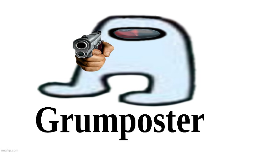 grumpostor | image tagged in memes | made w/ Imgflip meme maker