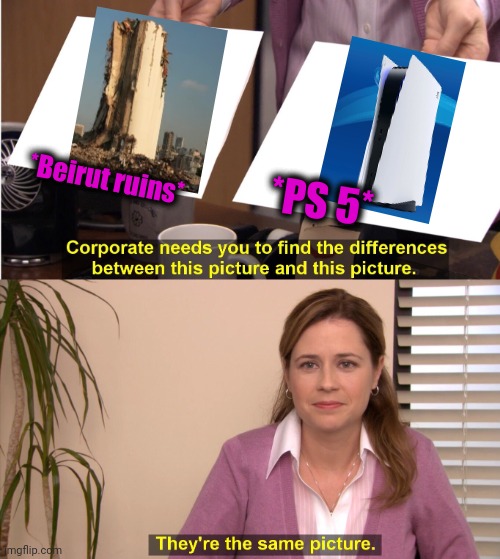 -Play the game. | *Beirut ruins*; *PS 5* | image tagged in memes,they're the same picture,ps5,beirut,ruin,video games | made w/ Imgflip meme maker