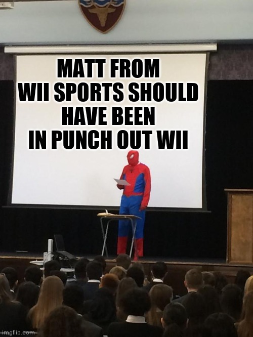 Prove me wrong. | MATT FROM WII SPORTS SHOULD HAVE BEEN IN PUNCH OUT WII | image tagged in spiderman presentation | made w/ Imgflip meme maker